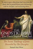 Gnostycka Biblia: The Pistis Sophia Unveiled - The Gnostic Bible: The Pistis Sophia Unveiled