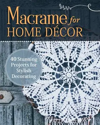 Macrame for Home Decor: 40 wspaniałych projektów na stylowe dekoracje - Macrame for Home Decor: 40 Stunning Projects for Stylish Decorating