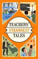 Najdziwniejsze historie nauczycieli - niezwykłe, ale prawdziwe opowieści z ponad pięciu wieków nauczania - Teachers' Strangest Tales - Extraordinary but true tales from over five centuries of teaching