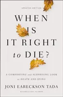 Kiedy warto umrzeć? Pocieszające i zaskakujące spojrzenie na śmierć i umieranie - When Is It Right to Die?: A Comforting and Surprising Look at Death and Dying