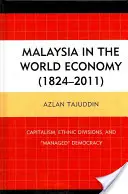 Malezja w gospodarce światowej (1824-2011): Kapitalizm, podziały etniczne i zarządzana demokracja - Malaysia in the World Economy (1824-2011): Capitalism, Ethnic Divisions, and Managed Democracy