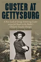 Custer pod Gettysburgiem: Nowe spojrzenie na George'a Armstronga Custera i Jeba Stuarta w kulminacyjnych szarżach kawalerii w bitwie - Custer at Gettysburg: A New Look at George Armstrong Custer Versus Jeb Stuart in the Battle's Climactic Cavalry Charges