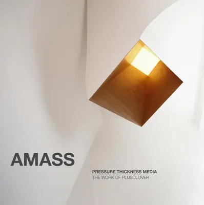 Amass: Pressure Thickness Media: Praca Plusclover - Amass: Pressure Thickness Media: The Work of Plusclover