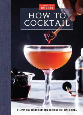 How to Cocktail: Przepisy i techniki tworzenia najlepszych drinków - How to Cocktail: Recipes and Techniques for Building the Best Drinks