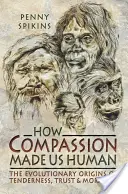 Jak współczucie uczyniło nas ludźmi: Archeologia nastrojów epoki kamienia łupanego - How Compassion Made Us Human: An Archaeology of Stone Age Sentiment