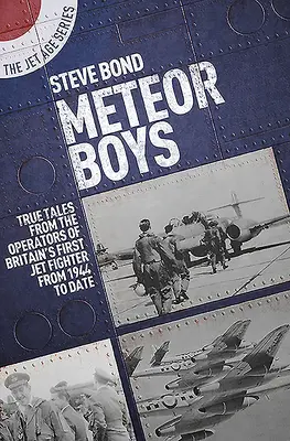 Meteor Boys: Prawdziwe historie brytyjskich operatorów pierwszego brytyjskiego myśliwca odrzutowego - od 1944 do dziś - Meteor Boys: True Tales from UK Operators of Britain's First Jet Fighter - From 1944 to Date