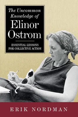 Niezwykła wiedza Elinor Ostrom: Niezbędne lekcje dla działań zbiorowych - The Uncommon Knowledge of Elinor Ostrom: Essential Lessons for Collective Action