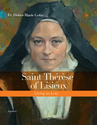 Święta Teresa z Lisieux: Życie miłością - Saint Thrse of Lisieux: Living on Love