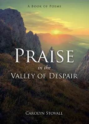 CHWAŁA W DOLINIE DESPERACJI: Księga wierszy - PRAISE in the VALLEY OF DESPAIR: A Book of Poems