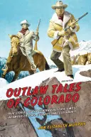 Outlaw Tales of Colorado: Prawdziwe historie najbardziej niesławnych oszustów, przestępców i rzezimieszków w Stuleciu Kolorado - Outlaw Tales of Colorado: True Stories of the Centennial State's Most Infamous Crooks, Culprits, and Cutthroats