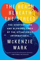 Plaża pod ulicą: Życie codzienne i wspaniałe czasy Międzynarodówki Sytuacjonistycznej - The Beach Beneath the Street: The Everyday Life and Glorious Times of the Situationist International