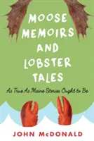 Pamiętniki łosi i opowieści o homarach: Tak prawdziwe, jak powinny być historie z Maine - Moose Memoirs and Lobster Tales: As True as Maine Stories Ought to Be