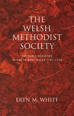 Walijskie Towarzystwo Metodystyczne: Wczesne stowarzyszenia w południowo-zachodniej Walii 1737-1750 - The Welsh Methodist Society: The Early Societies in South-West Wales 1737-1750