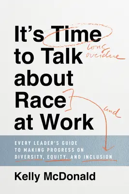 Czas porozmawiać o rasie w pracy: Przewodnik każdego lidera po postępach w zakresie różnorodności, równości i integracji - It's Time to Talk about Race at Work: Every Leader's Guide to Making Progress on Diversity, Equity, and Inclusion