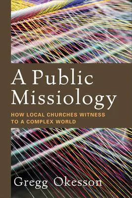 Misjologia publiczna: jak lokalne kościoły świadczą o złożonym świecie - A Public Missiology: How Local Churches Witness to a Complex World