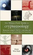 The Weiser Field Guide to Cryptozoology: Wilkołaki, smoki, podniebne ryby, jaszczuroludzie i inne fascynujące stworzenia prawdziwe i tajemnicze - The Weiser Field Guide to Cryptozoology: Werewolves, Dragons, Skyfish, Lizard Men, and Other Fascinating Creatures Real and Mysterious