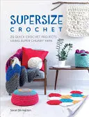 Supersize Crochet: 20 szybkich projektów szydełkowych z grubej włóczki - Supersize Crochet: 20 Quick Crochet Projects Using Super Chunky Yarn