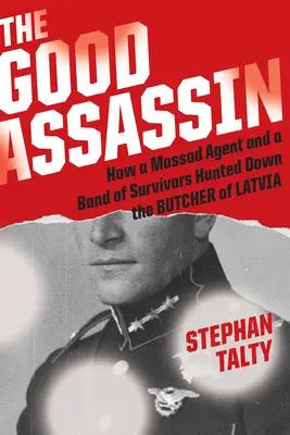 Dobry zabójca: Jak agent Mossadu i grupa ocalałych wytropili łotewskiego rzeźnika - The Good Assassin: How a Mossad Agent and a Band of Survivors Hunted Down the Butcher of Latvia