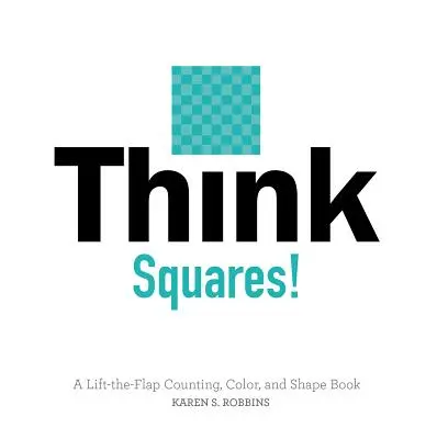 Think Squares!: Książka z klapkami, liczeniem, kolorami i kształtami - Think Squares!: A Lift-The-Flap Counting, Color, and Shape Book