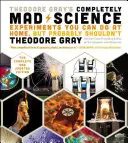 Theodore Gray's Completely Mad Science: Eksperymenty, które możesz wykonać w domu, ale prawdopodobnie nie powinieneś: Kompletne i zaktualizowane wydanie - Theodore Gray's Completely Mad Science: Experiments You Can Do at Home But Probably Shouldn't: The Complete and Updated Edition