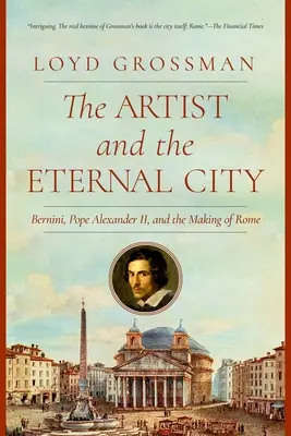 Artysta i Wieczne Miasto: Bernini, papież Aleksander VII i tworzenie Rzymu - The Artist and the Eternal City: Bernini, Pope Alexander VII, and the Making of Rome
