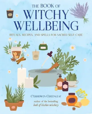 Księga dobrego samopoczucia czarownic: Rytuały, przepisy i zaklęcia dla świętej troski o siebie - The Book of Witchy Wellbeing: Rituals, Recipes, and Spells for Sacred Self-Care