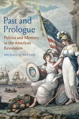 Przeszłość i prolog: Polityka i pamięć w rewolucji amerykańskiej - Past and Prologue: Politics and Memory in the American Revolution