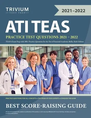 ATI TEAS Practice Test Questions 2021-2022: Przygotowanie do egzaminu TEAS 6 z ponad 300 praktycznymi pytaniami do testu podstawowych umiejętności akademickich, wydanie szóste - ATI TEAS Practice Test Questions 2021-2022: TEAS 6 Exam Prep with 300+ Practice Questions for the Test of Essential Academic Skills, Sixth Edition