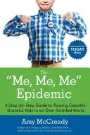 The Me, Me, Me Epidemic: A Step-By-Step Guide to Raising Capable, Grateful Kids in an Over-Entitled World (Krok po kroku, jak wychować zdolne i wdzięczne dzieci w świecie pełnym tytułów) - The Me, Me, Me Epidemic: A Step-By-Step Guide to Raising Capable, Grateful Kids in an Over-Entitled World