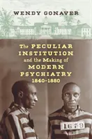 Osobliwa instytucja i kształtowanie się nowoczesnej psychiatrii w latach 1840-1880 - The Peculiar Institution and the Making of Modern Psychiatry, 1840-1880