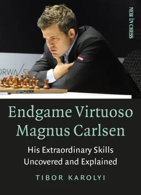 Wirtuoz gry końcowej Magnus Carlsen: Jego niezwykłe umiejętności odkryte i wyjaśnione - Endgame Virtuoso Magnus Carlsen: His Extraordinary Skills Uncovered and Explained