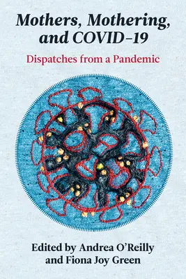 Matki, macierzyństwo i Covid-19: Dysputy z czasów pandemii - Mothers, Mothering, and Covid-19: Dispatches from the Pandemic