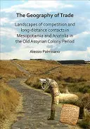 Geografia handlu: Krajobrazy konkurencji i kontaktów na duże odległości w Mezopotamii i Anatolii w okresie kolonii staroasyryjskich - The Geography of Trade: Landscapes of Competition and Long-Distance Contacts in Mesopotamia and Anatolia in the Old Assyrian Colony Period