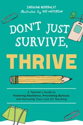 Don't Just Survive, Thrive: Przewodnik nauczyciela po wspieraniu odporności, zapobieganiu wypaleniu zawodowemu i pielęgnowaniu miłości do nauczania - Don't Just Survive, Thrive: A Teacher's Guide to Fostering Resilience, Preventing Burnout, and Nurturing Your Love for Teaching