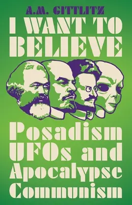 Chcę wierzyć: Posadyzm, UFO i komunizm apokaliptyczny - I Want to Believe: Posadism, UFOs and Apocalypse Communism