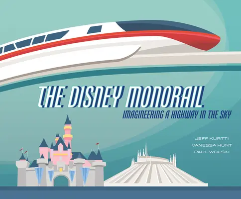 Kolej jednoszynowa Disneya: Wyobraź sobie podniebną autostradę - The Disney Monorail: Imagineering a Highway in the Sky