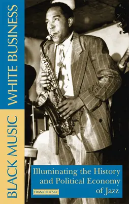 Czarna muzyka, biały biznes: Oświetlając historię i ekonomię polityczną jazzu - Black Music, White Business: Illuminating the History and Political Economy of Jazz