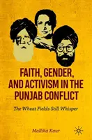 Wiara, płeć i aktywizm w konflikcie w Pendżabie: Pola pszenicy wciąż szepczą - Faith, Gender, and Activism in the Punjab Conflict: The Wheat Fields Still Whisper