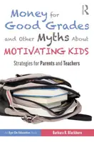 Pieniądze za dobre stopnie i inne mity na temat motywowania dzieci: strategie dla rodziców i nauczycieli - Money for Good Grades and Other Myths about Motivating Kids: Strategies for Parents and Teachers