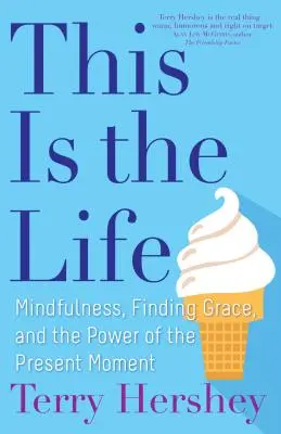 This Is the Life: Uważność, odnajdywanie łaski i moc chwili obecnej - This Is the Life: Mindfulness, Finding Grace, and the Power of the Present Moment