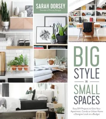 Wielki styl w małych przestrzeniach: Łatwe projekty DIY dodające designerskie detale do mieszkania, mieszkania lub domu miejskiego - Big Style in Small Spaces: Easy DIY Projects to Add Designer Details to Your Apartment, Condo or Urban Home