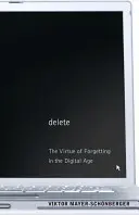 Delete: Cnota zapominania w erze cyfrowej - Delete: The Virtue of Forgetting in the Digital Age