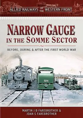 Alianckie koleje frontu zachodniego - wąskotorowe w sektorze Sommy: Przed, w trakcie i po pierwszej wojnie światowej - Allied Railways of the Western Front - Narrow Gauge in the Somme Sector: Before, During and After the First World War