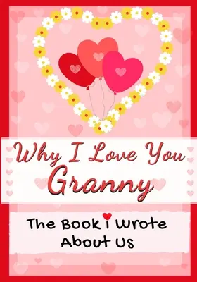 Why I Love You Granny: The Book I Wrote About Us Perfect for Kids Valentine's Day Gift, Birthdays, Christmas, Anniversaries, Mother's Day or