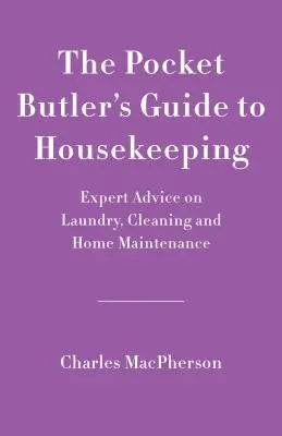 The Pocket Butler's Guide to Good Housekeeping: Porady ekspertów dotyczące sprzątania, prania i konserwacji domu - The Pocket Butler's Guide to Good Housekeeping: Expert Advice on Cleaning, Laundry and Home Maintenance