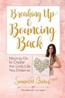 Breaking Up and Bouncing Back: Przejście do tworzenia życia miłosnego, na jakie zasługujesz - Breaking Up and Bouncing Back: Moving on to Create the Love Life You Deserve