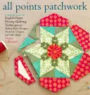 All Points Patchwork: English Paper Piecing Beyond the Hexagon dla kołder i małych projektów - All Points Patchwork: English Paper Piecing Beyond the Hexagon for Quilts & Small Projects