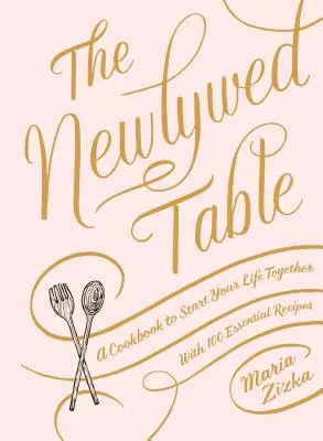 Stół dla nowożeńców: Książka kucharska na początek wspólnego życia - The Newlywed Table: A Cookbook to Start Your Life Together