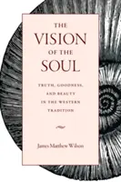 Wizja duszy: prawda, dobro i piękno w tradycji zachodniej - The Vision of the Soul: Truth, Goodness, and Beauty in the Western Tradition