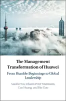 Transformacja zarządzania Huawei: od skromnych początków do globalnego przywództwa - The Management Transformation of Huawei: From Humble Beginnings to Global Leadership